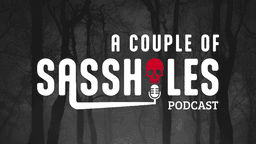 A COUPLE OF SASSHOLES PODCAST