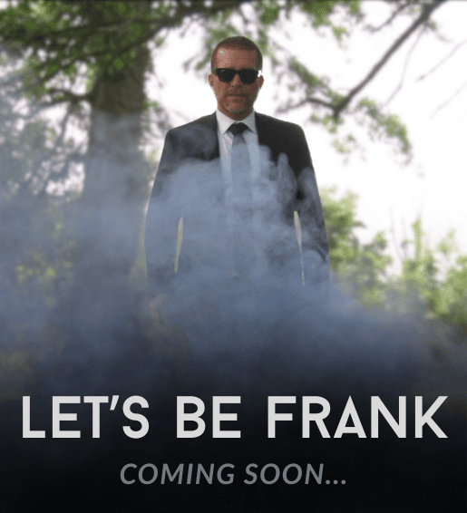 Let's Be Frank - Coming Soon...